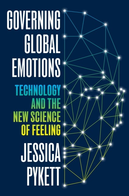 Governing Global Emotions – Technology and The New Science of Feeling - Technology and The New Science of Feeling