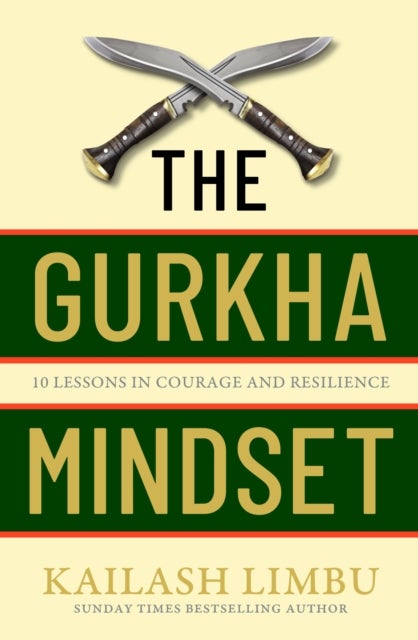 The Gurkha Mindset - 10 Lessons in Courage and Resilience