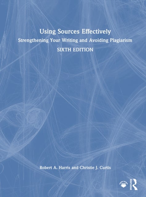Using Sources Effectively - Strengthening Your Writing and Avoiding Plagiarism