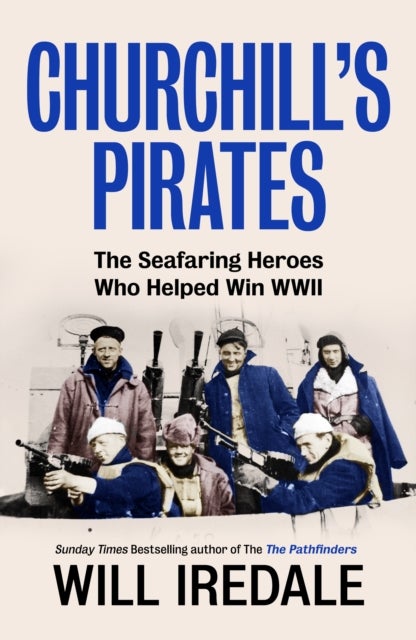 Churchill’s Pirates - The Seafaring Heroes Who Helped Win WWII