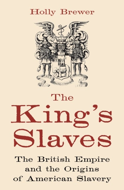 The King's Slaves - The British Empire and the Origins of American Slavery
