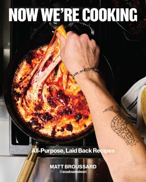 Now We're Cooking - All-Purpose, Laid-Back Recipes (A Cookbook from @ACookNamedMatt)