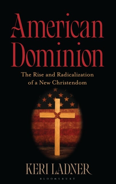American Dominion - The Rise and Radicalization of a New Christendom