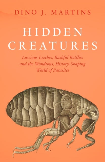 HIDDEN CREATURES EXAIIE PB - Luscious Leeches, Bashful Botflies and the Wondrous, History-Shaping World of Parasites