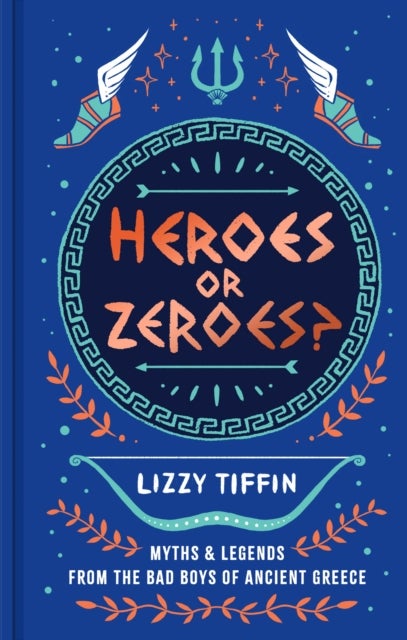 HEROES OR ZEROES HB - Myths and Legends from the Bad Boys of Ancient Greece