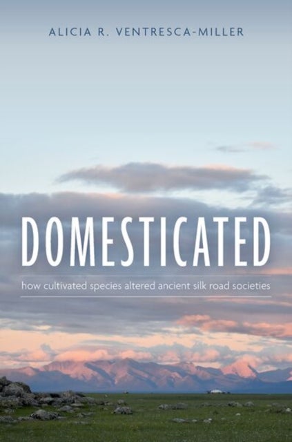Domesticated - How Cultivated Species Altered Ancient Silk Road Societies
