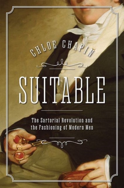 Suitable - The Sartorial Revolution and the Fashioning of Modern Men