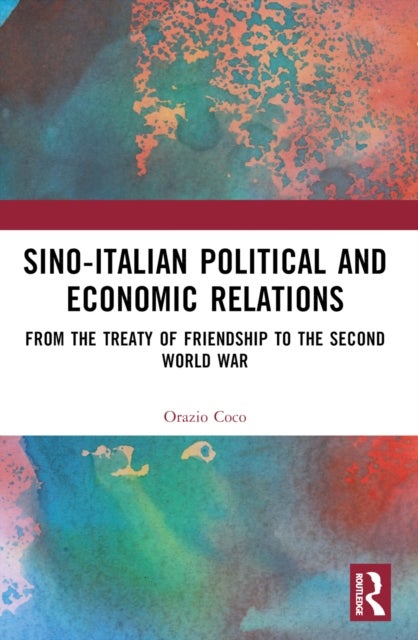 Sino-Italian Political and Economic Relations - From the Treaty of Friendship to the Second World War