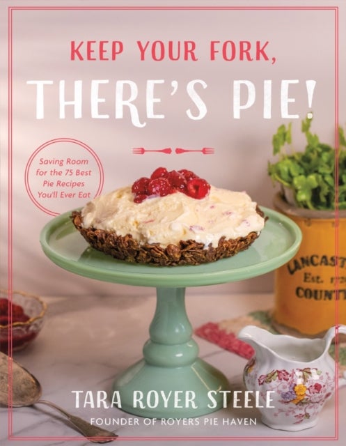 Keep Your Fork, There's Pie! - Serve Up a Slice of the Sweet Life with 75 Family Recipes for Delicious Pies, Desserts, and More!