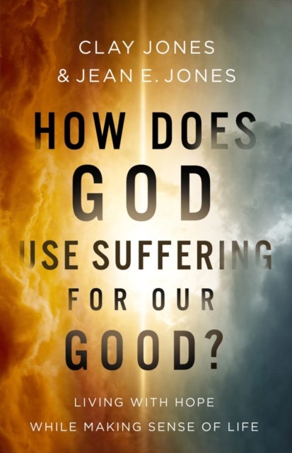 How Does God Use Suffering for Our Good? - Living with Hope While Making Sense of Life