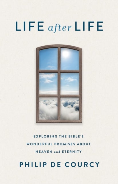 Life After Life - Exploring the Bible's Wonderful Promises About Heaven and Eternity