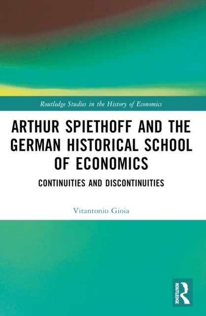 Arthur Spiethoff and the German Historical School of Economics - Continuities and Discontinuities