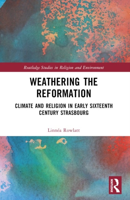 Weathering the Reformation - Climate and Religion in Early Sixteenth-Century Strasbourg