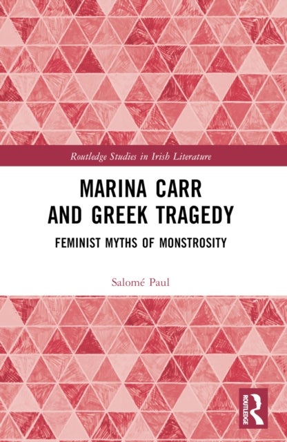 Marina Carr and Greek Tragedy - Feminist Myths of Monstrosity