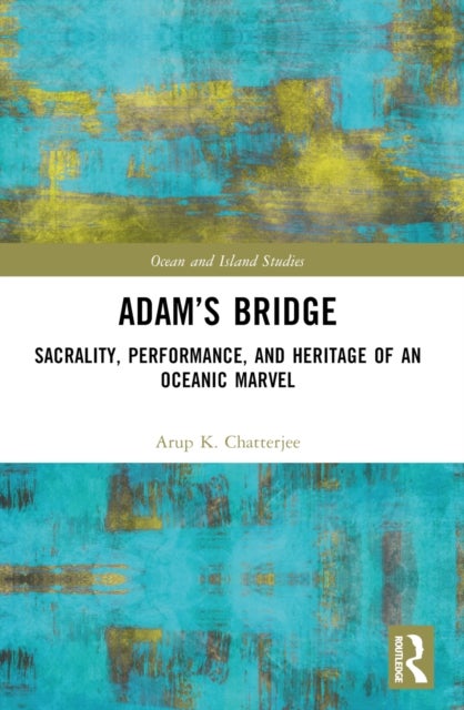 Adam's Bridge - Sacrality, Performance, and Heritage of an Oceanic Marvel