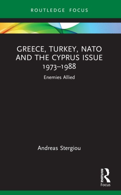 Greece, Turkey, NATO and the Cyprus Issue 1973-1988 - Enemies Allied