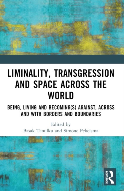 Liminality, Transgression and Space Across the World - Being, Living and Becoming(s) Against, Across and with Borders and Boundaries