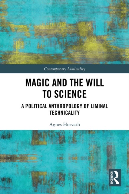Magic and the Will to Science - A Political Anthropology of Liminal Technicality