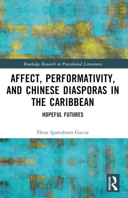 Affect, Performativity, and Chinese Diasporas in the Caribbean - Hopeful Futures