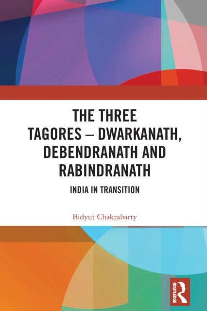 The Three Tagores-Dwarkanath, Debendranath and Rabindranath - India in Transition