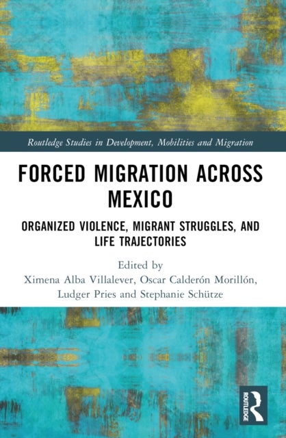 Forced Migration across Mexico - Organized Violence, Migrant Struggles, and Life Trajectories