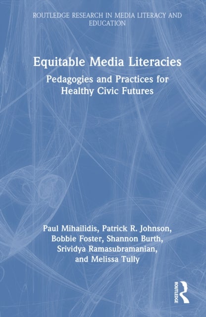 Equitable Media Literacies - Pedagogies and Practices for Healthy Civic Futures