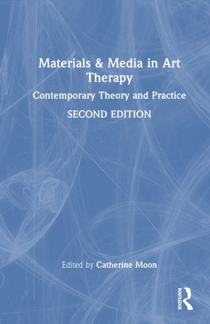 Materials and Media in Art Therapy - Contemporary Theory and Practice