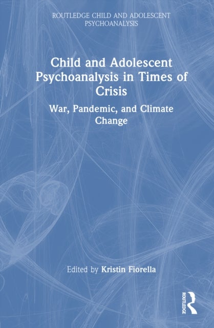 Child and Adolescent Psychoanalysis in Times of Crisis - War, Pandemic and Climate Change