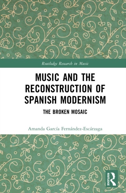 Music and the Reconstruction of Spanish Modernism - The Broken Mosaic