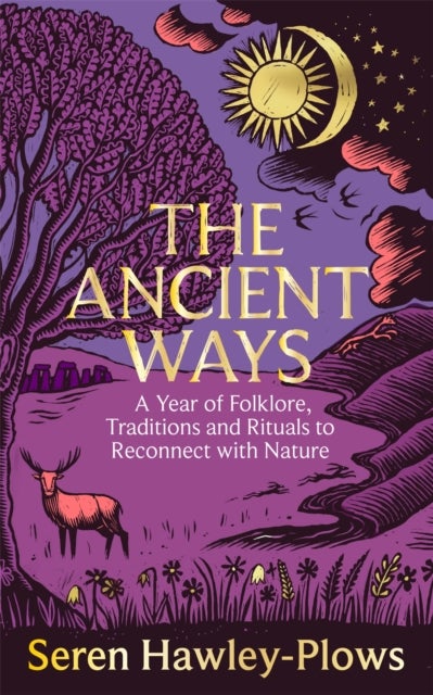 Ancient Ways - A Year of Folklore, Traditions and Rituals to Reconnect with Nature