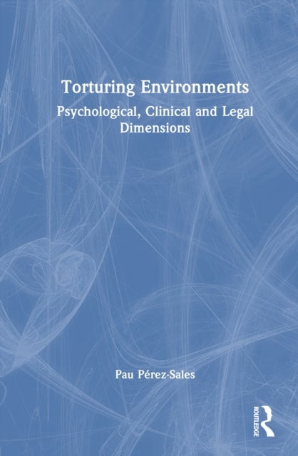 Torturing Environments - Psychological, Clinical and Legal Dimensions