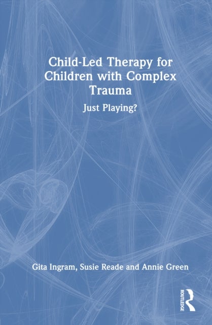 Child-Led Therapy for Children with Complex Trauma - Just Playing?