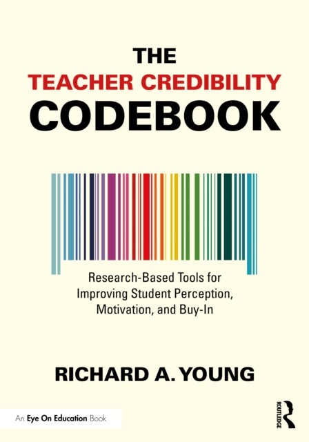 The Teacher Credibility Codebook - Research-Based Tools for Improving Student Perception, Motivation, and Buy-In