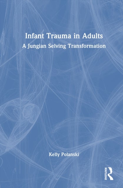 Infant Trauma in Adults - A Jungian Selving Transformation