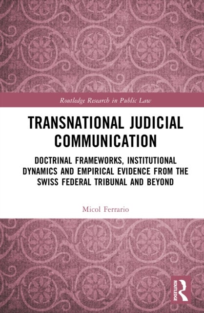 Transnational Judicial Communication - Doctrinal Frameworks, Institutional Dynamics and Empirical Evidence from the Swiss Federal Tribunal and Beyond