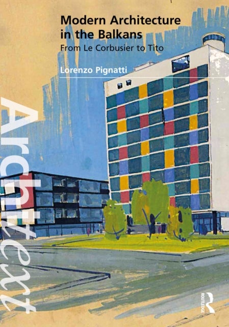Modern Architecture in the Balkans - From Le Corbusier to Tito