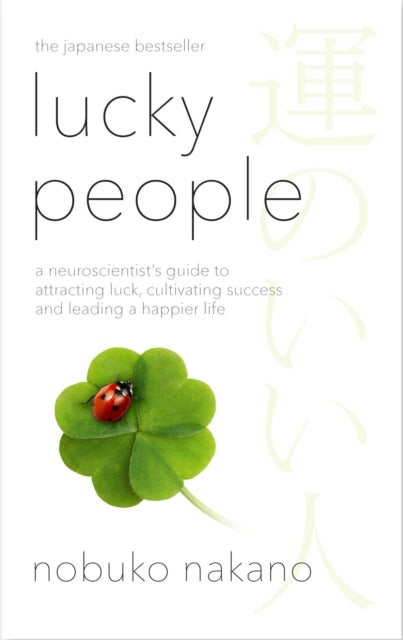 Lucky People - A Neuroscientist's Guide to Attracting Luck, Cultivating Success and Leading a Happier Life