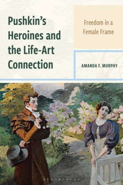 Pushkin''s Heroines and the Life-Art Connection - Freedom in a Female Frame