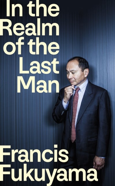In the Realm of the Last Man - FROM THE GLOBALLY BESTSELLING AUTHOR OF THE END OF HISTORY AND THE LAST MAN