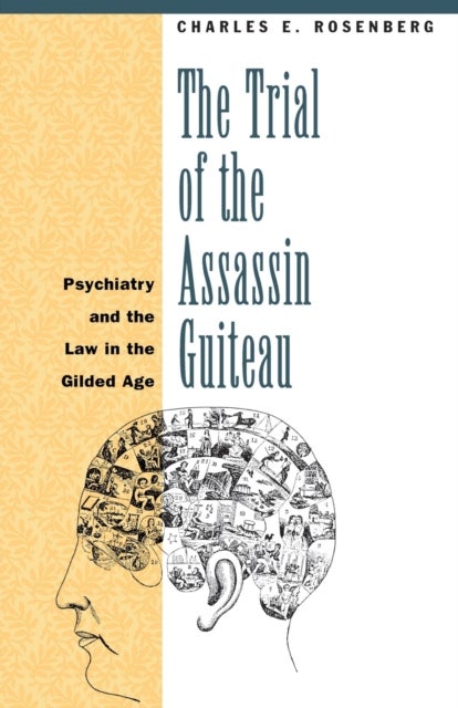 The Trial of the Assassin Guiteau - Psychiatry and the Law in the Gilded Age
