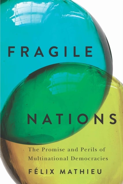 Fragile Nations - The Promise and Perils of Multinational Democracies