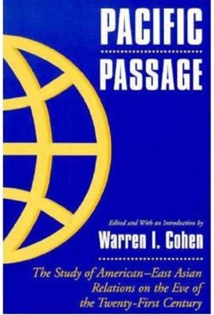 Pacific Passage – The Study of American–East Asian Relations on the Eve of the Twenty–first Century - The Study of American–East Asian Relations on the Eve of the Twenty-First Century