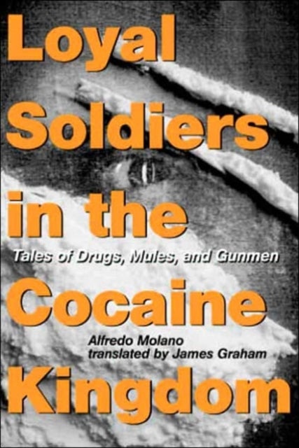 Loyal Soldiers in the Cocaine Kingdom – Tales of Drugs, Mules, and Gunmen - Tales of Drugs, Mules, and Gunmen