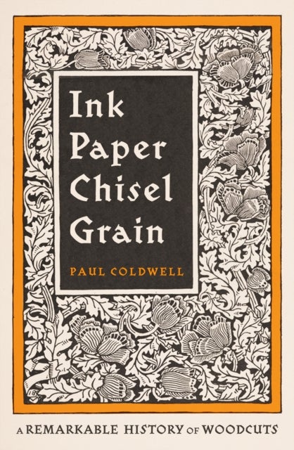 Ink Paper Chisel Grain - A Remarkable History of Woodcuts