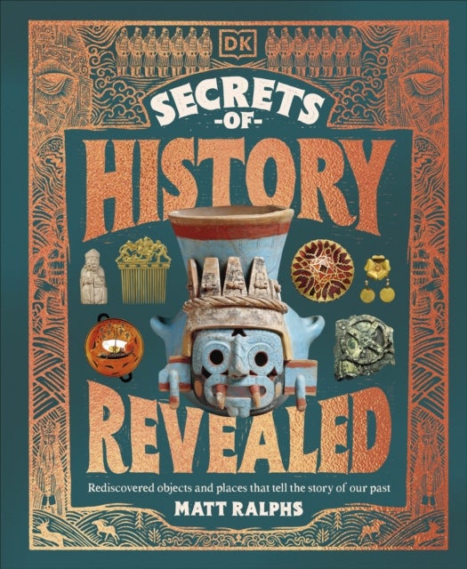 Secrets of History Revealed - Incredible Stories of How We Rediscovered Our Past