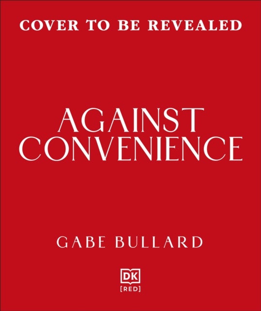 Against Convenience - The Costs of Our Everyday Choices & How to Make Better Ones