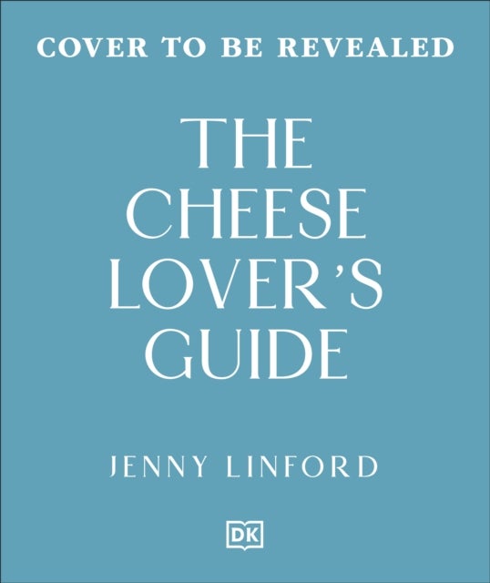 The Cheese Lover's Guide - A Flavour-focused Approach to the World of Cheese