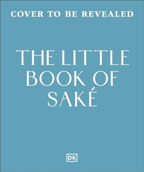The Little Book of Sake - 40 Ways to Celebrate the Iconic Drink
