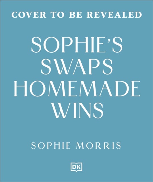 Sophie's Swaps Homemade Wins - Choose Better, Spend Less & Make Healthy Eating Effortless