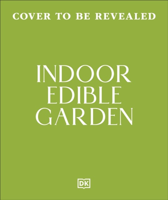 Indoor Edible Garden - Creative Ways to Grow Herbs, Fruit & Vegetables in Your Home